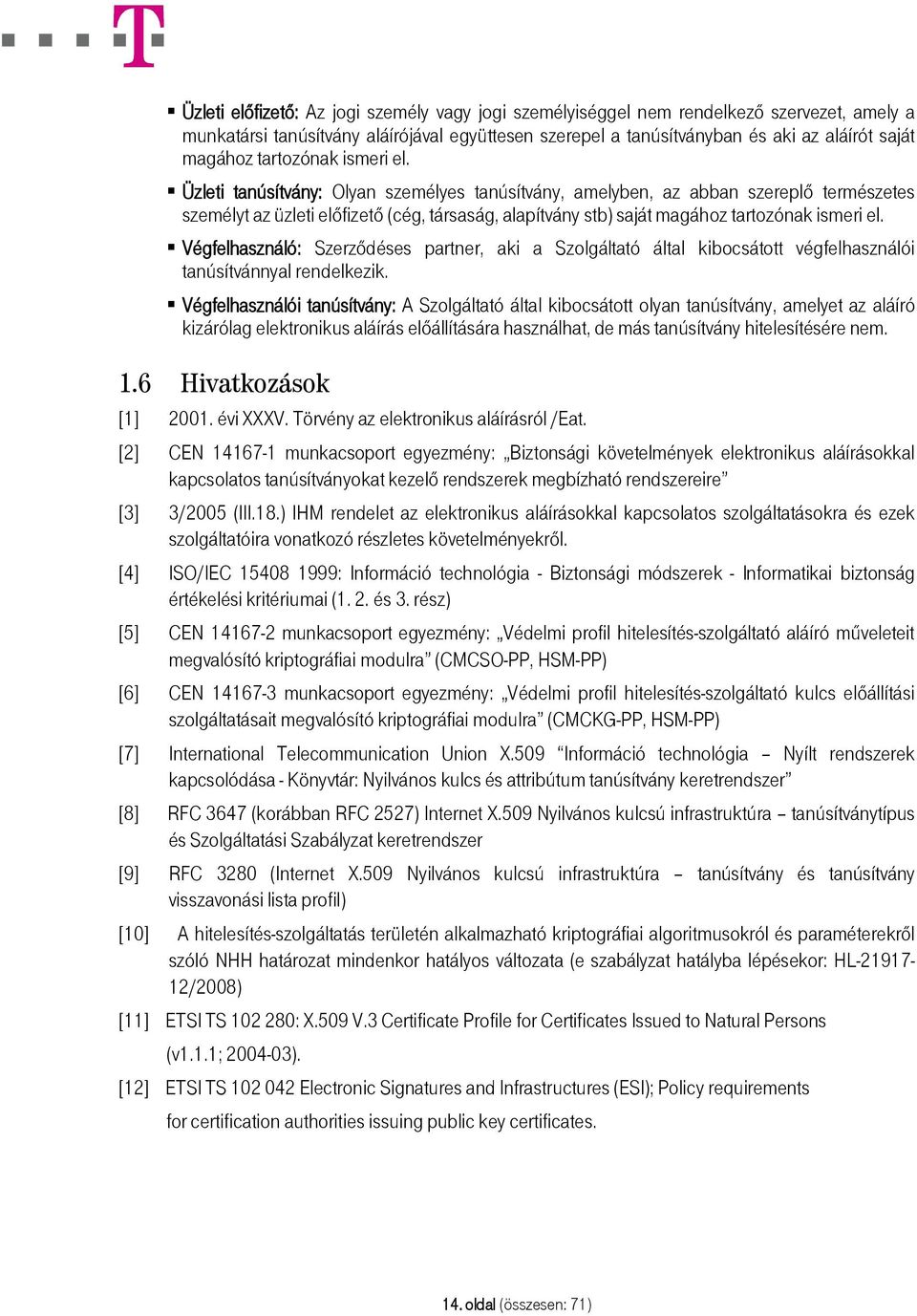Üzleti tanúsítvány: Olyan személyes tanúsítvány, amelyben, az abban szereplő természetes személyt az üzleti előfizető (cég, társaság, alapítvány stb) saját magához  Végfelhasználó: Szerződéses