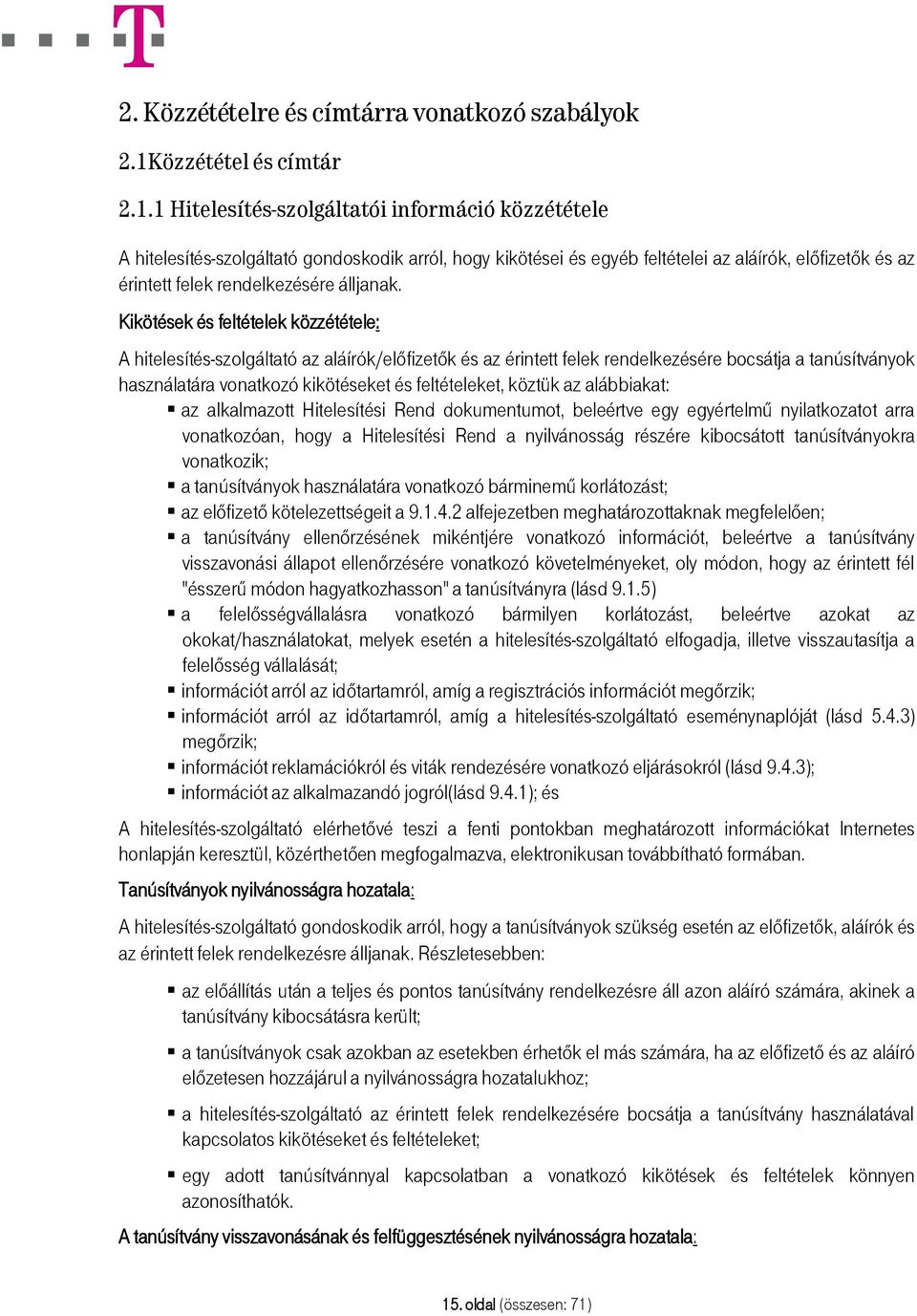 1 Hitelesítés-szolgáltatói információ közzététele A hitelesítés-szolgáltató gondoskodik arról, hogy kikötései és egyéb feltételei az aláírók, előfizetők és az érintett felek rendelkezésére álljanak.