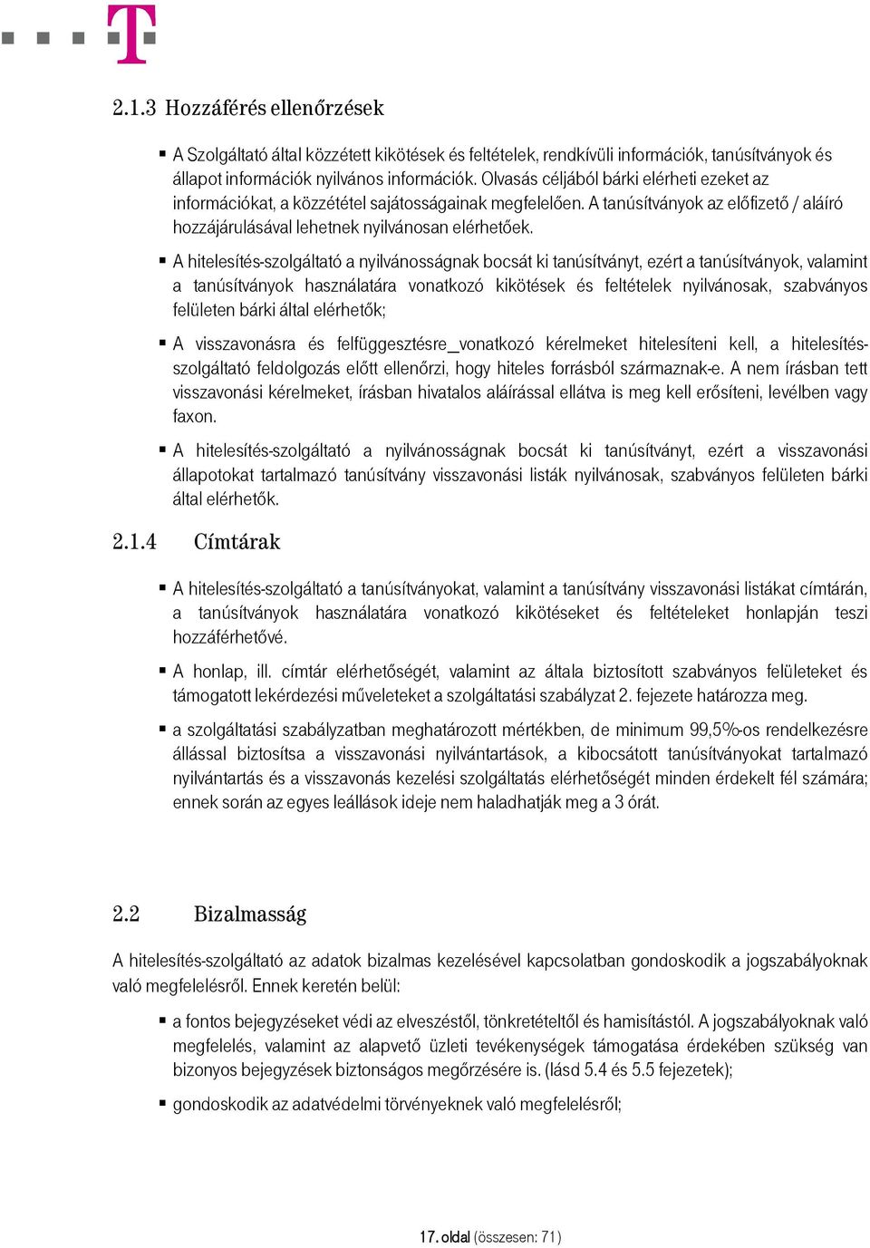 A hitelesítés-szolgáltató a nyilvánosságnak bocsát ki tanúsítványt, ezért a tanúsítványok, valamint a tanúsítványok használatára vonatkozó kikötések és feltételek nyilvánosak, szabványos felületen