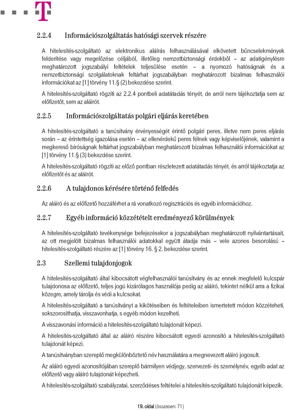 bizalmas felhasználói információkat az [1] törvény 11. (2) bekezdése szerint. A hitelesítés-szolgáltató rögzíti az 2.2.4 pontbeli adatátadás tényét, de arról nem tájékoztatja sem az előfizetőt, sem az aláírót.