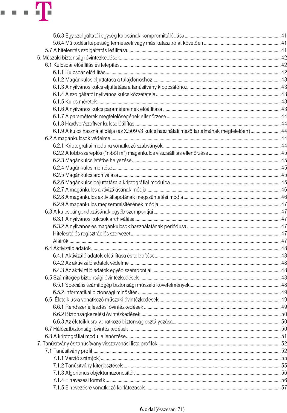 ..43 6.1.4 A szolgáltatói nyilvános kulcs közzététele...43 6.1.5 Kulcs méretek...43 6.1.6 A nyilvános kulcs paramétereinek előállítása...43 6.1.7 A paraméterek megfelelőségének ellenőrzése...44 6.1.8 Hardver/szoftver kulcselőállítás.