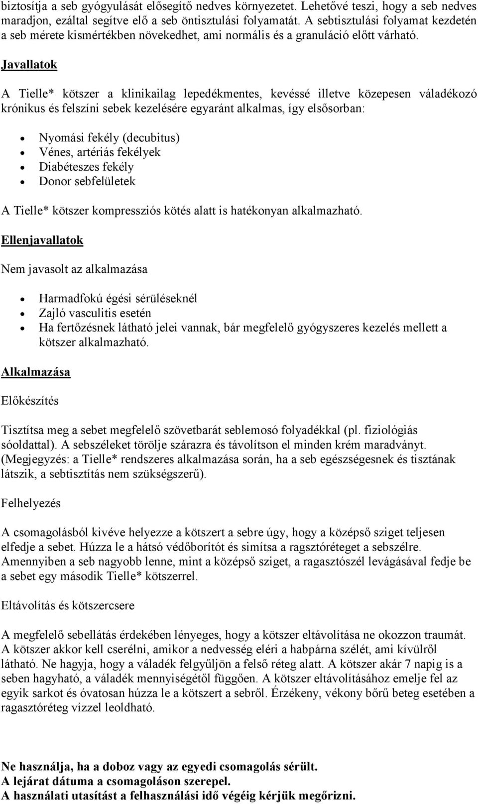 Javallatok A Tielle* kötszer a klinikailag lepedékmentes, kevéssé illetve közepesen váladékozó krónikus és felszíni sebek kezelésére egyaránt alkalmas, így elsősorban: Nyomási fekély (decubitus)