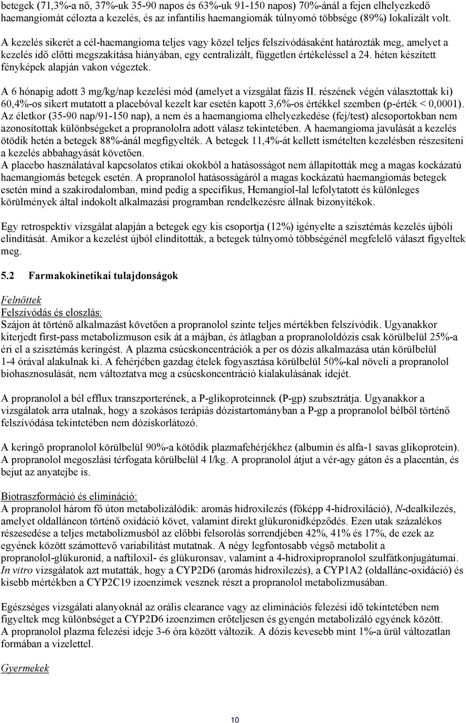 héten készített fényképek alapján vakon végeztek. A 6 hónapig adott 3 mg/kg/nap kezelési mód (amelyet a vizsgálat fázis II.