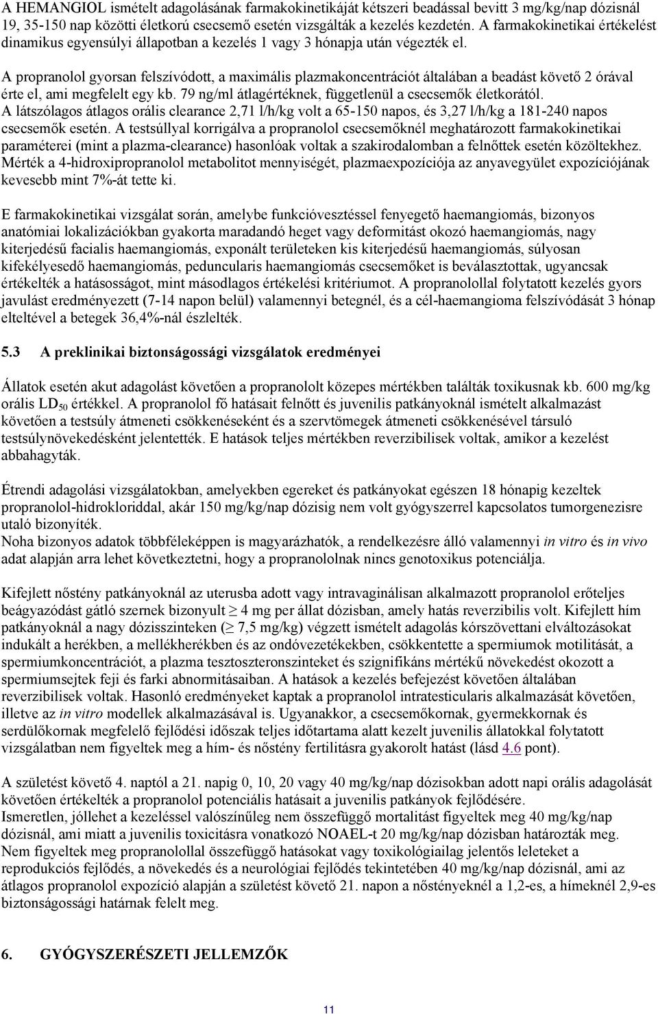 A propranolol gyorsan felszívódott, a maximális plazmakoncentrációt általában a beadást követő 2 órával érte el, ami megfelelt egy kb. 79 ng/ml átlagértéknek, függetlenül a csecsemők életkorától.