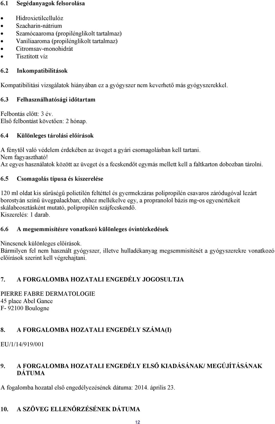 6.4 Különleges tárolási előírások A fénytől való védelem érdekében az üveget a gyári csomagolásban kell tartani. Nem fagyasztható!