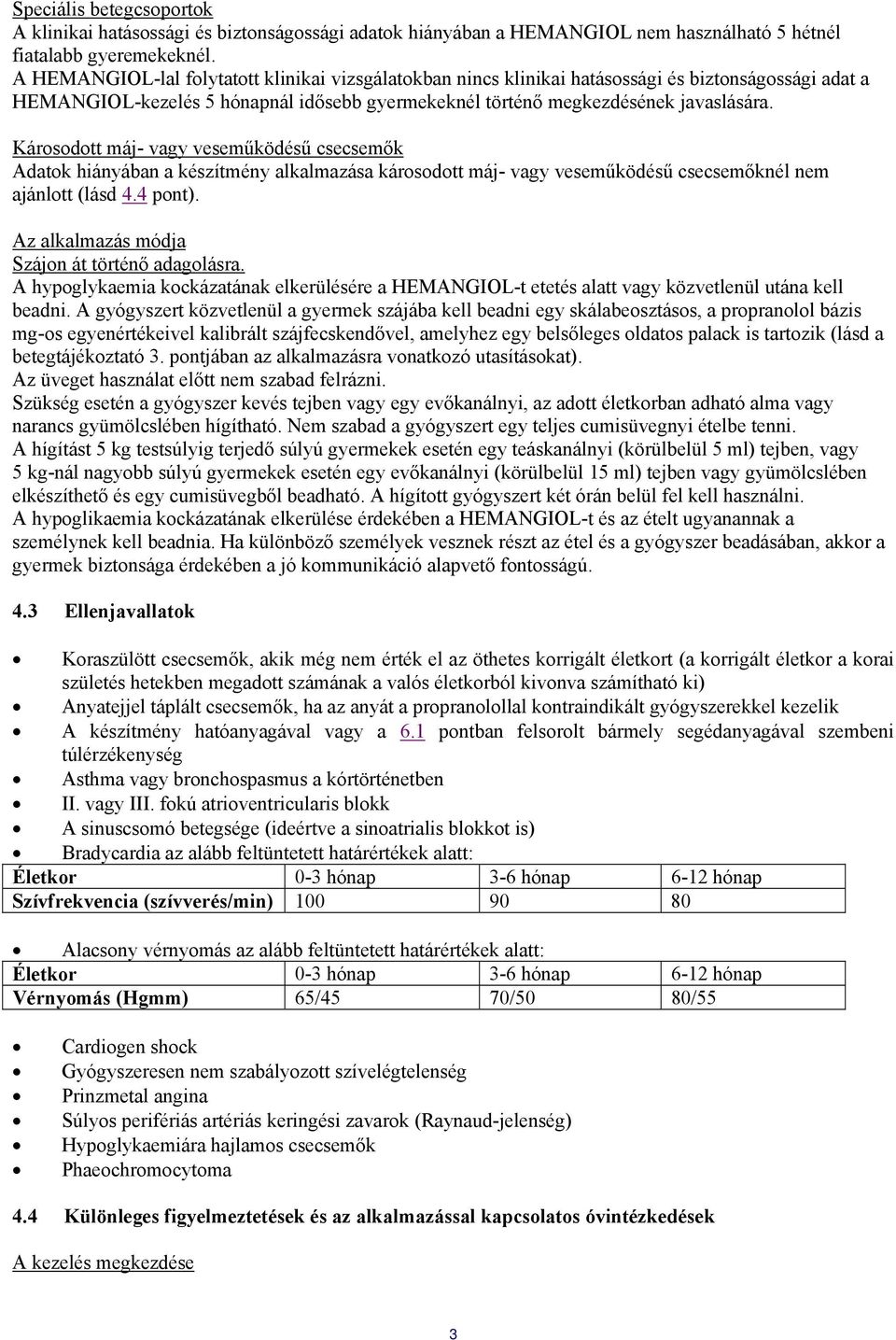 Károsodott máj- vagy veseműködésű csecsemők Adatok hiányában a készítmény alkalmazása károsodott máj- vagy veseműködésű csecsemőknél nem ajánlott (lásd 4.4 pont).