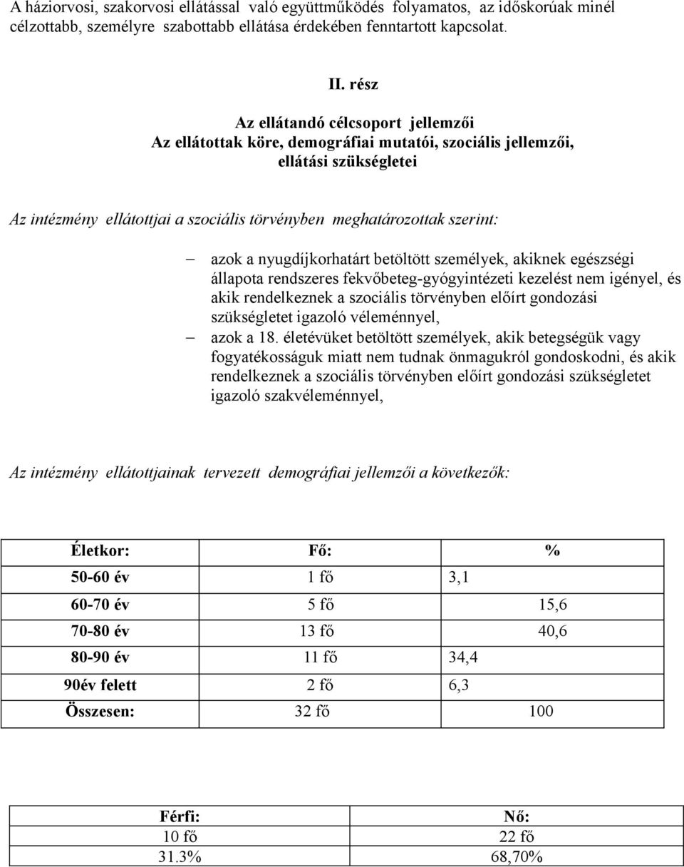 azok a nyugdíjkorhatárt betöltött személyek, akiknek egészségi állapota rendszeres fekvőbeteg-gyógyintézeti kezelést nem igényel, és akik rendelkeznek a szociális törvényben előírt gondozási