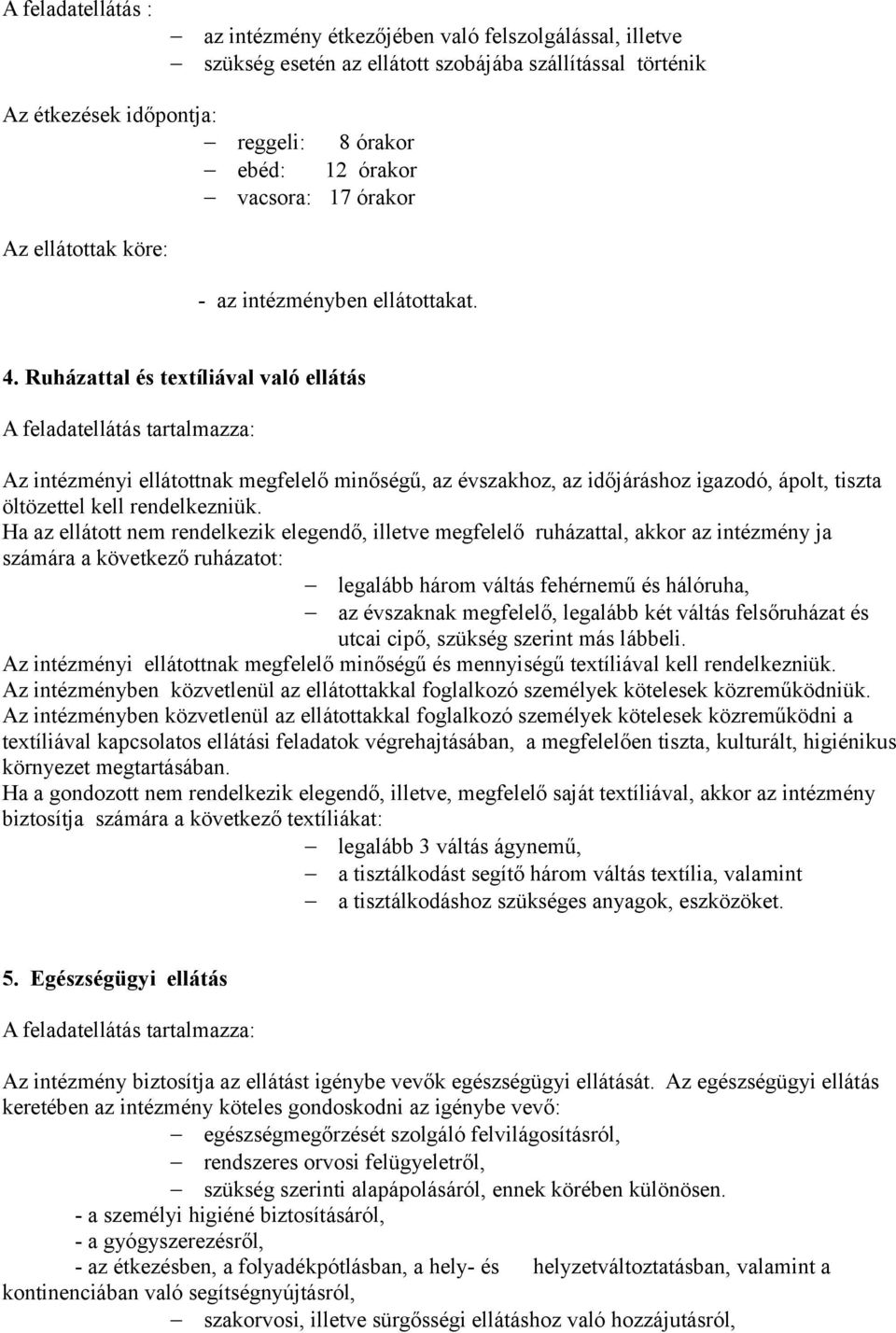 Ruházattal és textíliával való ellátás A feladatellátás tartalmazza: Az intézményi ellátottnak megfelelő minőségű, az évszakhoz, az időjáráshoz igazodó, ápolt, tiszta öltözettel kell rendelkezniük.