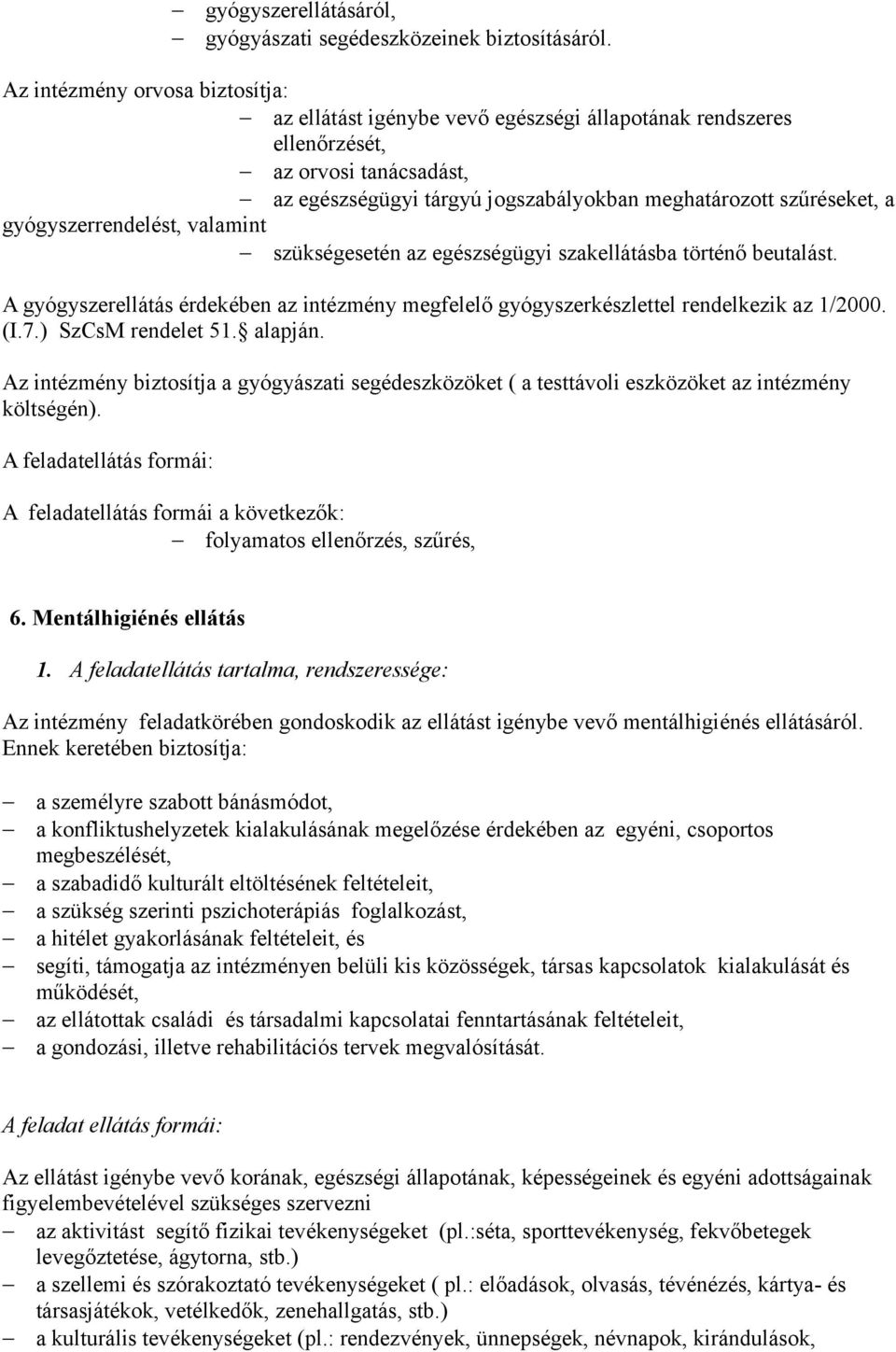 gyógyszerrendelést, valamint szükségesetén az egészségügyi szakellátásba történő beutalást. A gyógyszerellátás érdekében az intézmény megfelelő gyógyszerkészlettel rendelkezik az 1/2000. (I.7.