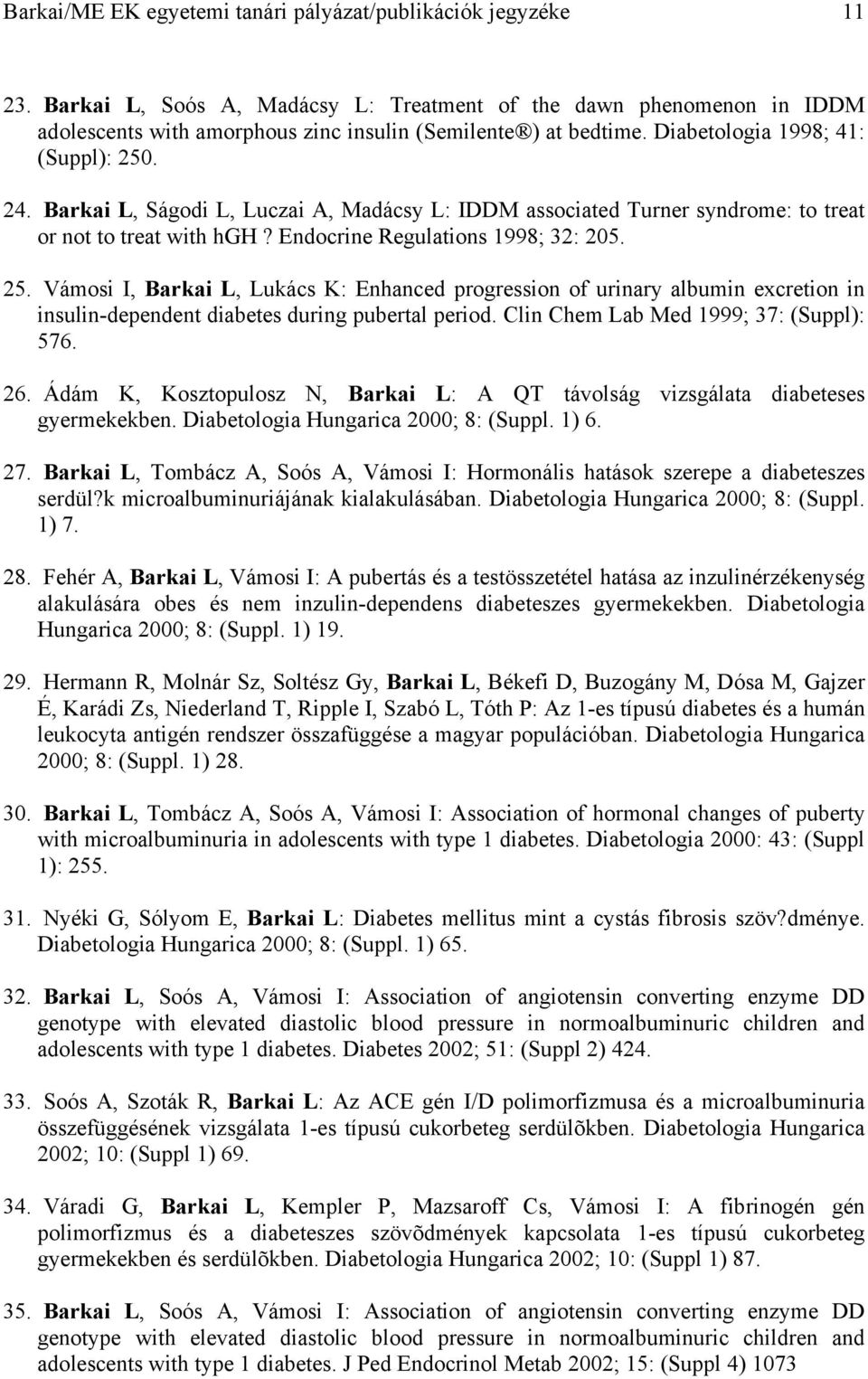 Clin Chem Lab Med 1999; 37: (Suppl): 576. 26. Ádám K, Kosztopulosz N, Barkai L: A QT távolság vizsgálata diabeteses gyermekekben. Diabetologia Hungarica 2000; 8: (Suppl. 1) 6. 27.