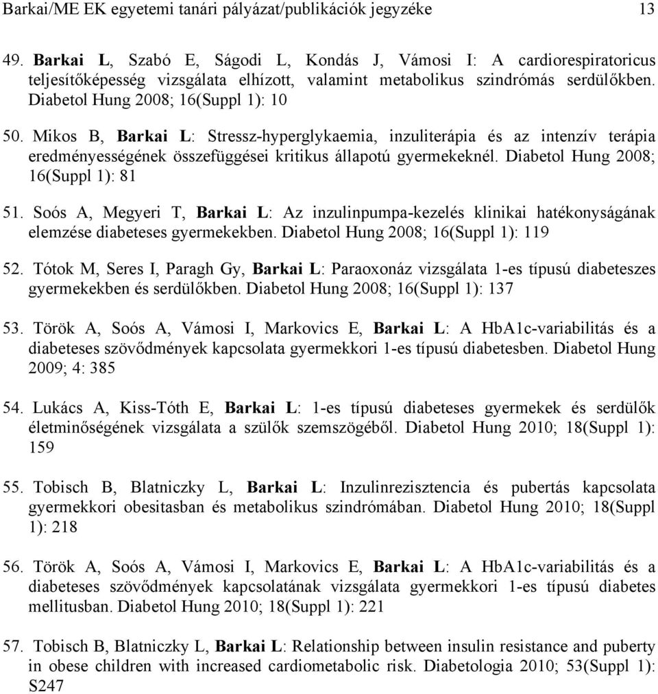 Mikos B, Barkai L: Stressz-hyperglykaemia, inzuliterápia és az intenzív terápia eredményességének összefüggései kritikus állapotú gyermekeknél. Diabetol Hung 2008; 16(Suppl 1): 81 51.