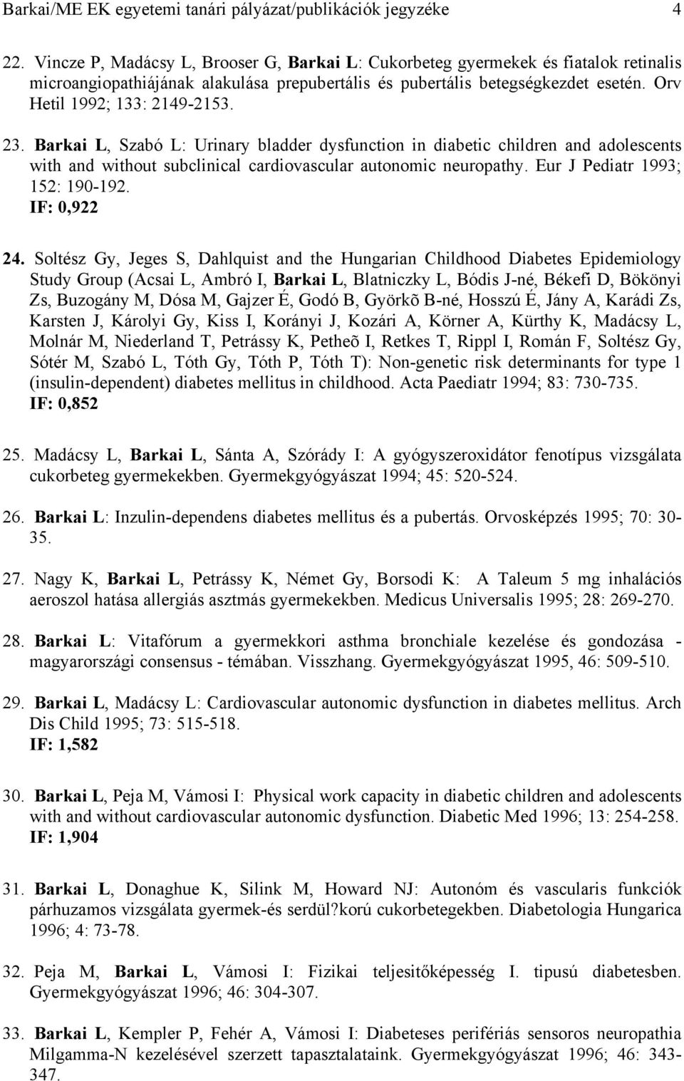 23. Barkai L, Szabó L: Urinary bladder dysfunction in diabetic children and adolescents with and without subclinical cardiovascular autonomic neuropathy. Eur J Pediatr 1993; 152: 190-192.