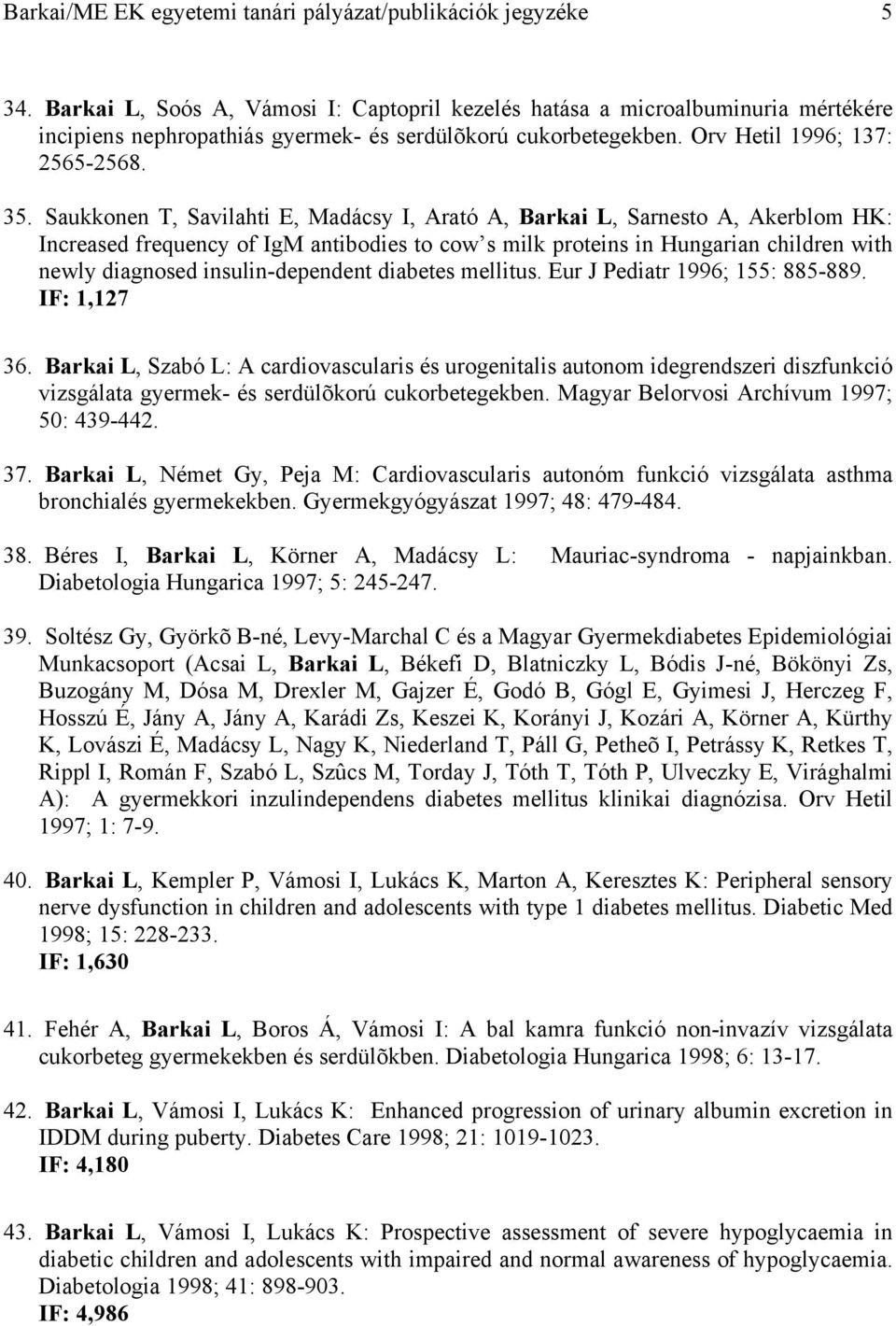 Saukkonen T, Savilahti E, Madácsy I, Arató A, Barkai L, Sarnesto A, Akerblom HK: Increased frequency of IgM antibodies to cow s milk proteins in Hungarian children with newly diagnosed