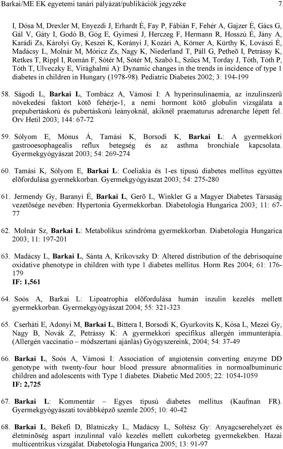 K, Retkes T, Rippl I, Román F, Sótér M, Sótér M, Szabó L, Szûcs M, Torday J, Tóth, Tóth P, Tóth T, Ulveczky E, Virághalmi A): Dynamic changes in the trends in incidence of type 1 diabetes in children