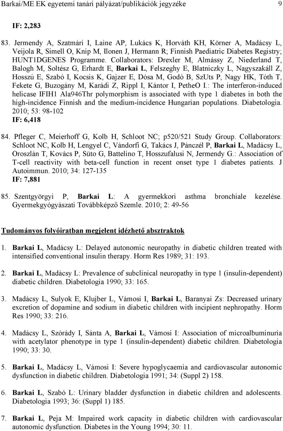 Collaborators: Drexler M, Almássy Z, Niederland T, Balogh M, Soltész G, Erhardt E, Barkai L, Felszeghy E, Blatniczky L, Nagyszakáll Z, Hosszú E, Szabó I, Kocsis K, Gajzer E, Dósa M, Godó B, SzUts P,