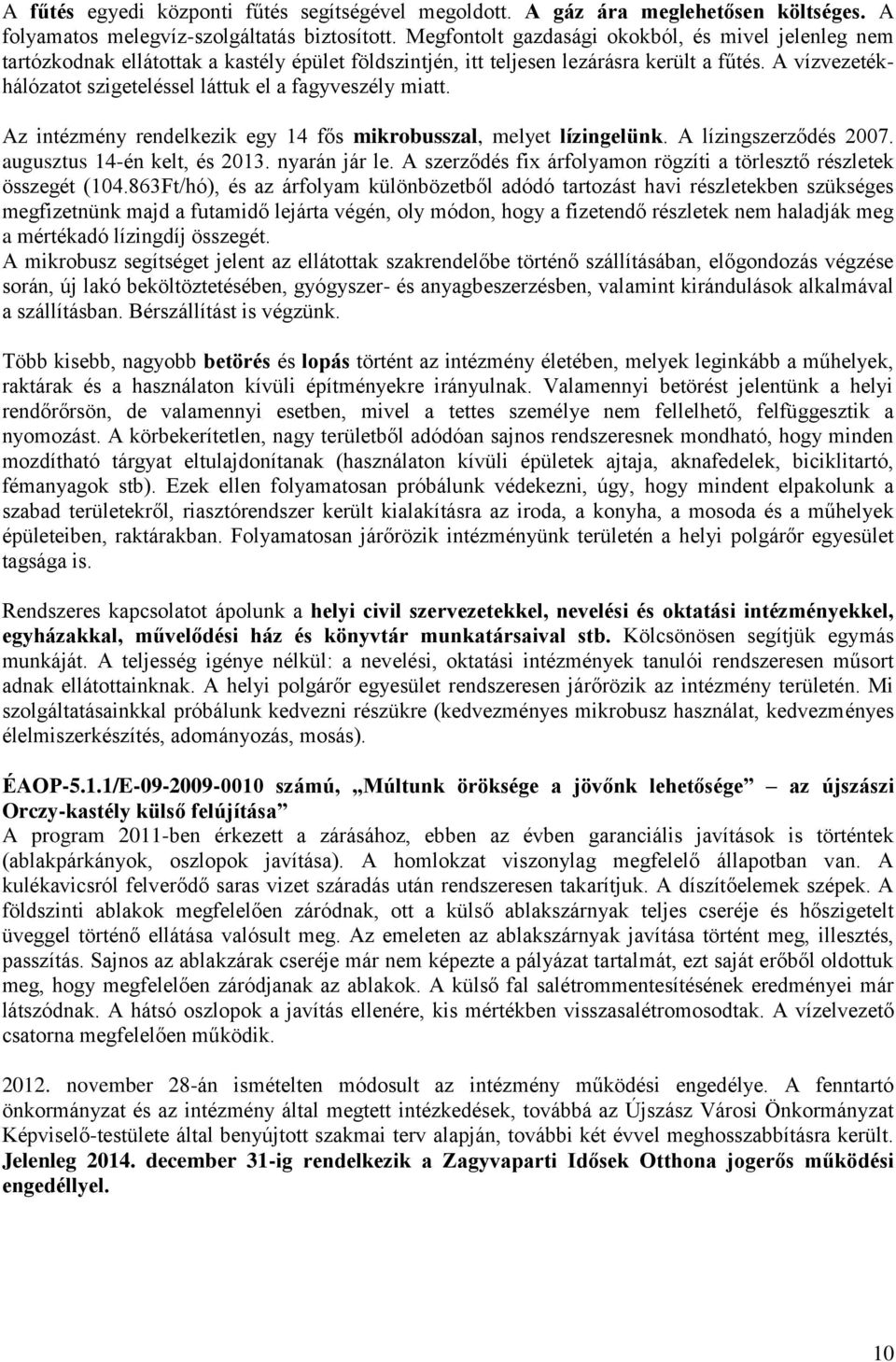 A vízvezetékhálózatot szigeteléssel láttuk el a fagyveszély miatt. Az intézmény rendelkezik egy 14 fős mikrobusszal, melyet lízingelünk. A lízingszerződés 2007. augusztus 14-én kelt, és 2013.