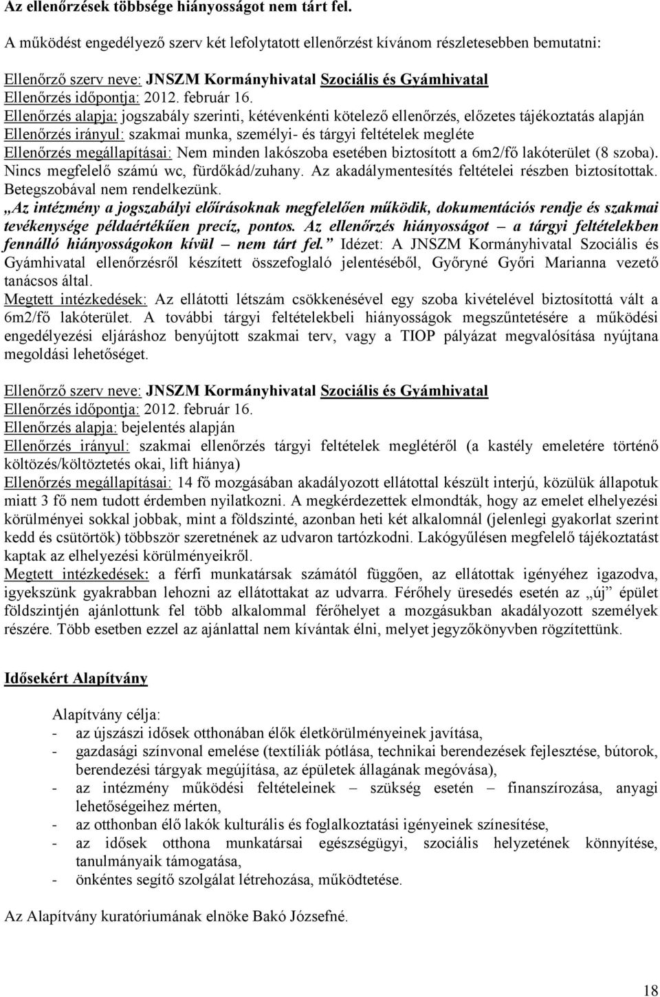 Ellenőrzés alapja: jogszabály szerinti, kétévenkénti kötelező ellenőrzés, előzetes tájékoztatás alapján Ellenőrzés irányul: szakmai munka, személyi- és tárgyi feltételek megléte Ellenőrzés