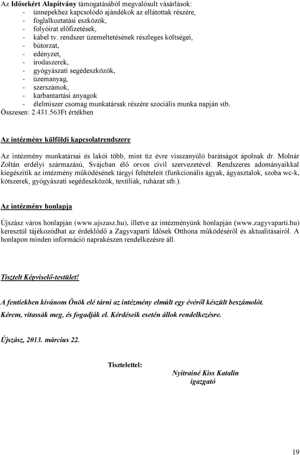 részére szociális munka napján stb. Összesen: 2.431.563Ft értékben Az intézmény külföldi kapcsolatrendszere Az intézmény munkatársai és lakói több, mint tíz évre visszanyúló barátságot ápolnak dr.