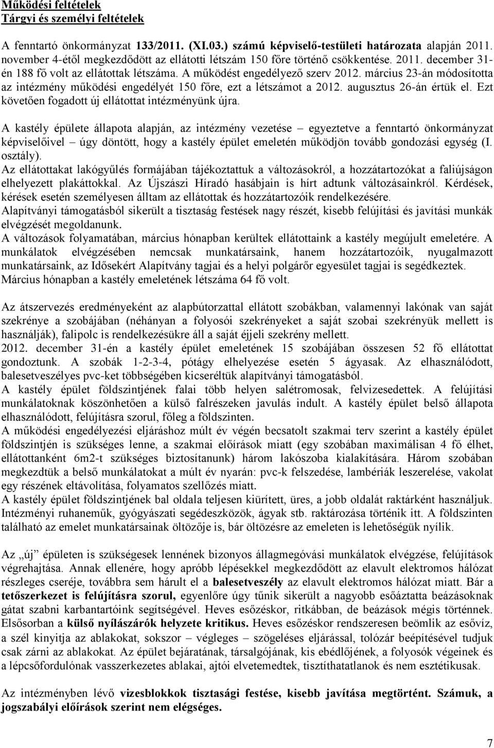 március 23-án módosította az intézmény működési engedélyét 150 főre, ezt a létszámot a 2012. augusztus 26-án értük el. Ezt követően fogadott új ellátottat intézményünk újra.