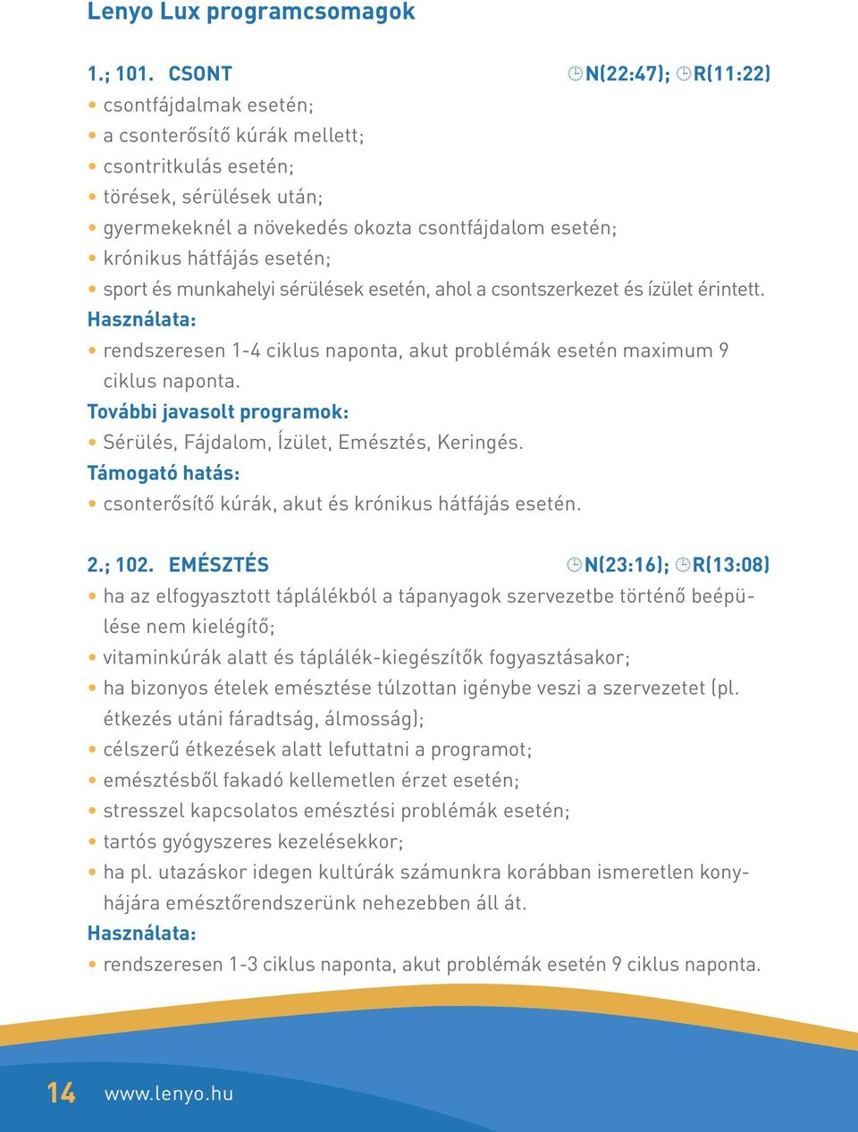 esetén; sport és munkahelyi sérülések esetén, ahol a csontszerkezet és ízület érintett. rendszeresen 1-4 ciklus naponta, akut problémák esetén maximum 9 ciklus naponta.