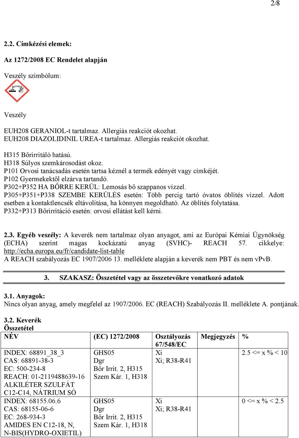 P302+P352 HA BŐRRE KERÜL: Lemosás bő szappanos vízzel. P305+P351+P338 SZEMBE KERÜLÉS esetén: Több percig tartó óvatos öblítés vízzel.