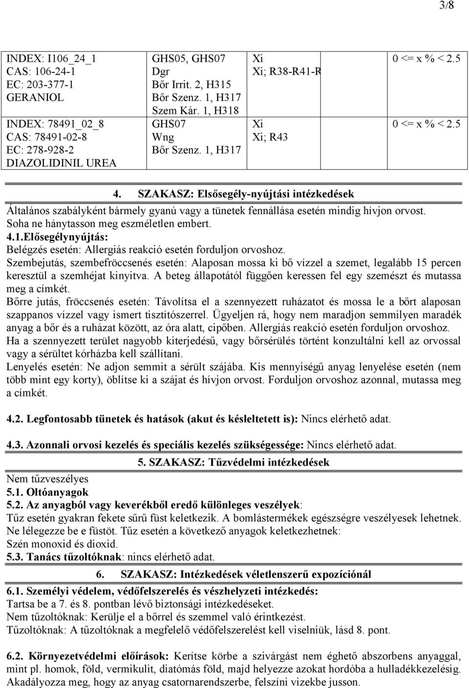 SZAKASZ: Elsősegély-nyújtási intézkedések Általános szabályként bármely gyanú vagy a tünetek fennállása esetén mindig hívjon orvost. Soha ne hánytasson meg eszméletlen embert. 4.1.