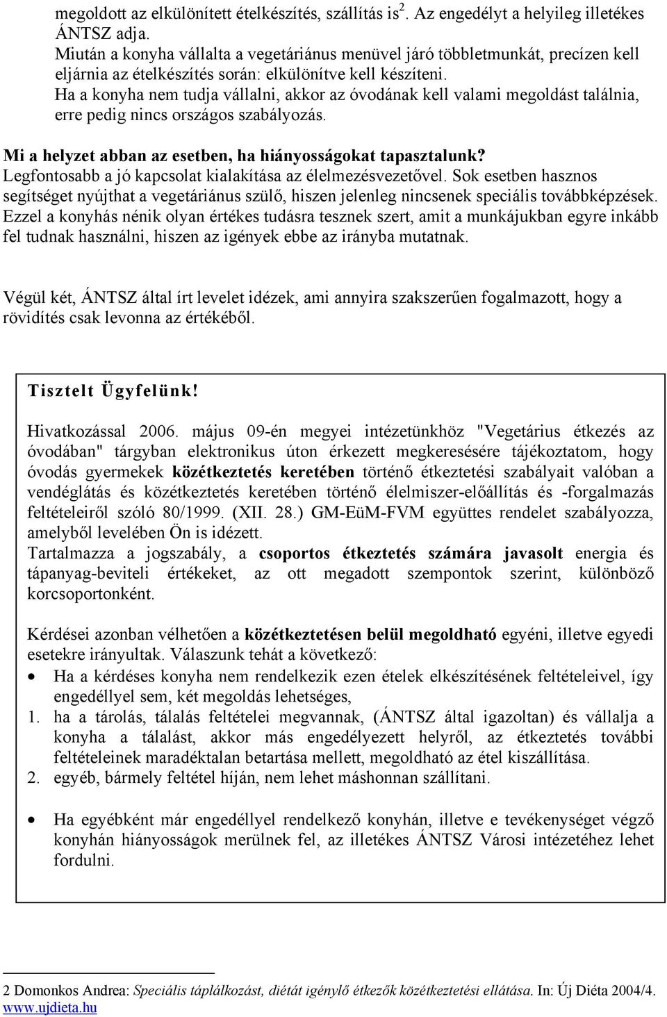 Ha a konyha nem tudja vállalni, akkor az óvodának kell valami megoldást találnia, erre pedig nincs országos szabályozás. Mi a helyzet abban az esetben, ha hiányosságokat tapasztalunk?