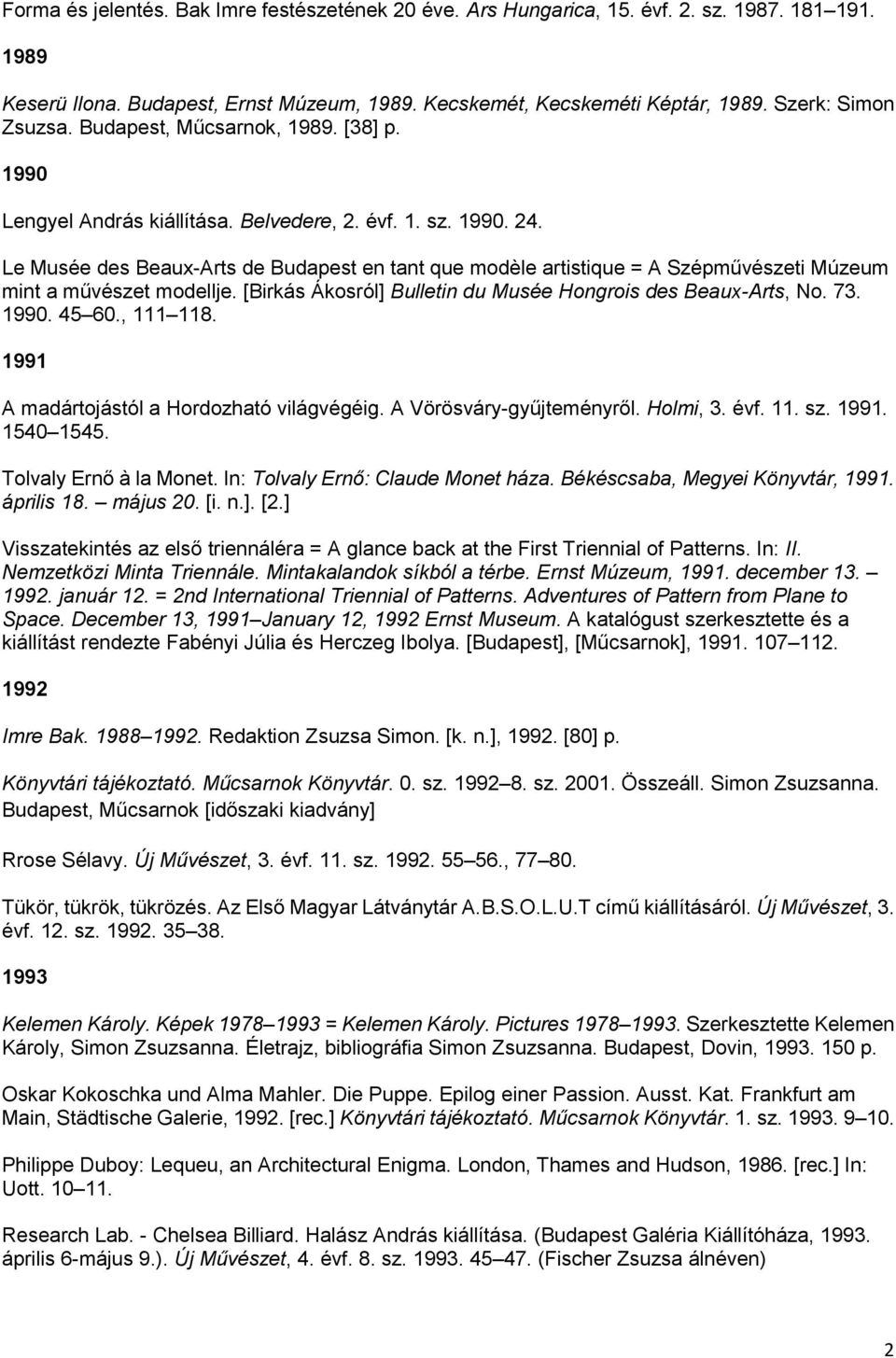 Le Musée des Beaux-Arts de Budapest en tant que modèle artistique = A Szépművészeti Múzeum mint a művészet modellje. [Birkás Ákosról] Bulletin du Musée Hongrois des Beaux-Arts, No. 73. 1990. 45 60.