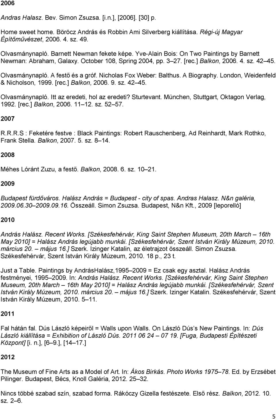 A festő és a gróf. Nicholas Fox Weber: Balthus. A Biography. London, Weidenfeld & Nicholson, 1999. [rec.] Balkon, 2006. 9. sz. 42 45. Olvasmánynapló. Itt az eredeti, hol az eredeti? Sturtevant.