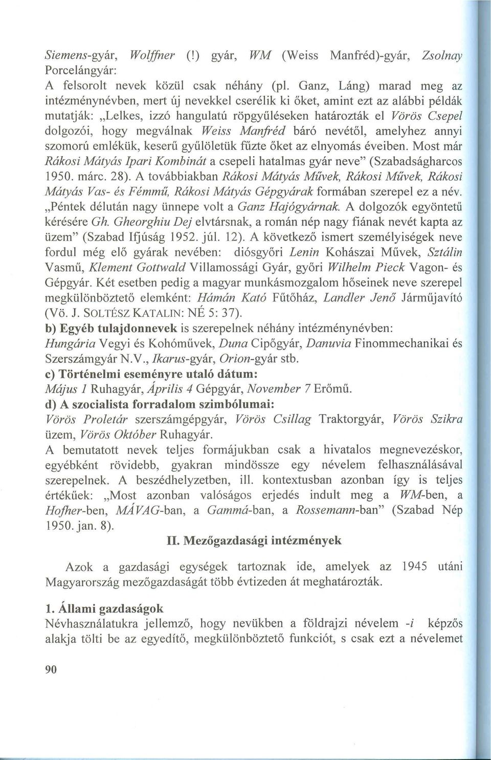 m egválnak Weiss M anfréd báró nevétől, am elyhez annyi szom orú em lékük, keserű gyűlöletük fűzte őket az elnyom ás éveiben.