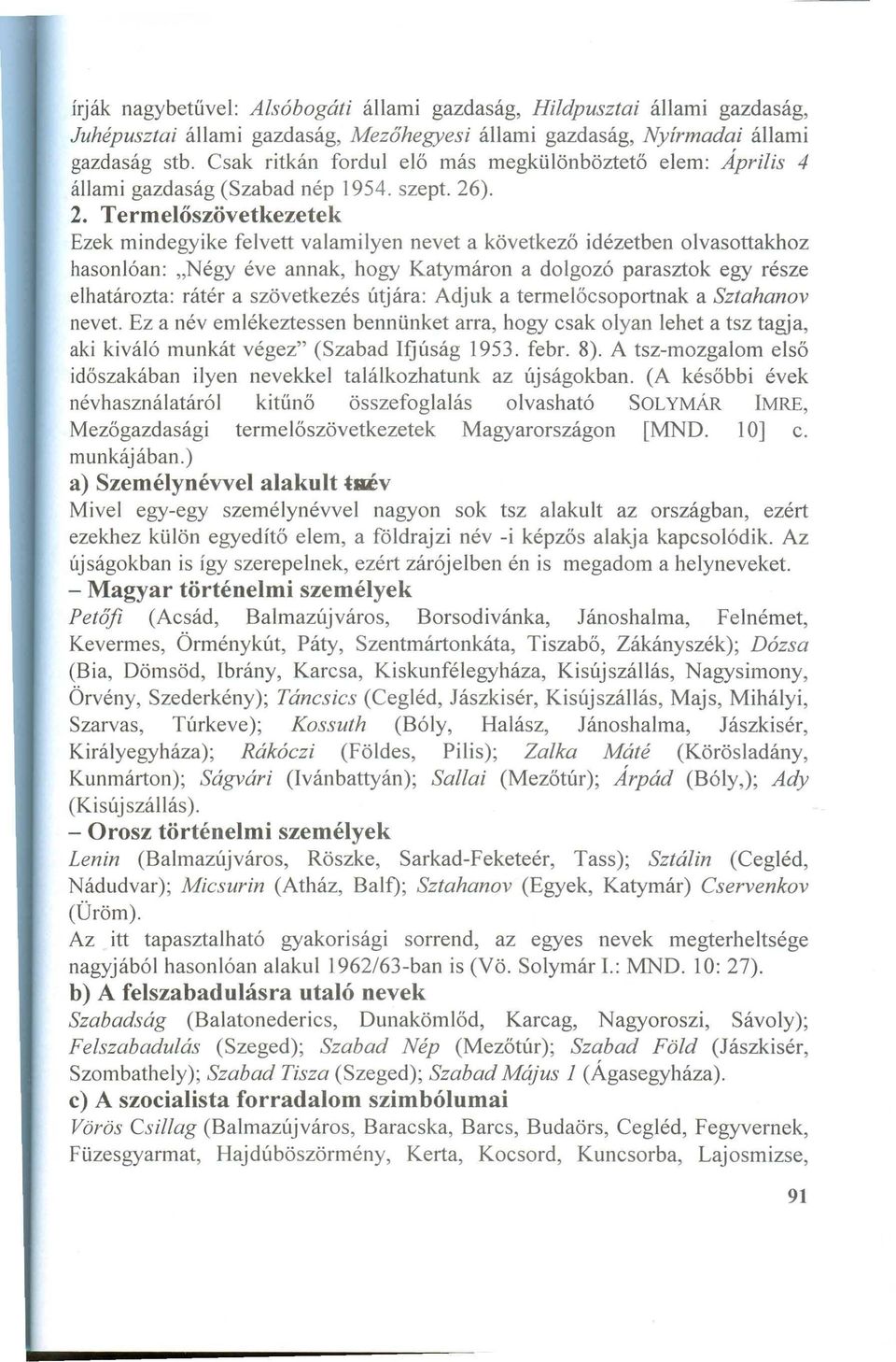 ). 2. T erm előszövetkezetek Ezek m indegyike felvett valam ilyen nevet a következő idézetben olvasottakhoz hasonlóan: "N égy éve annak, hogy K atym áron a dolgozó parasztok egy része elhatározta: