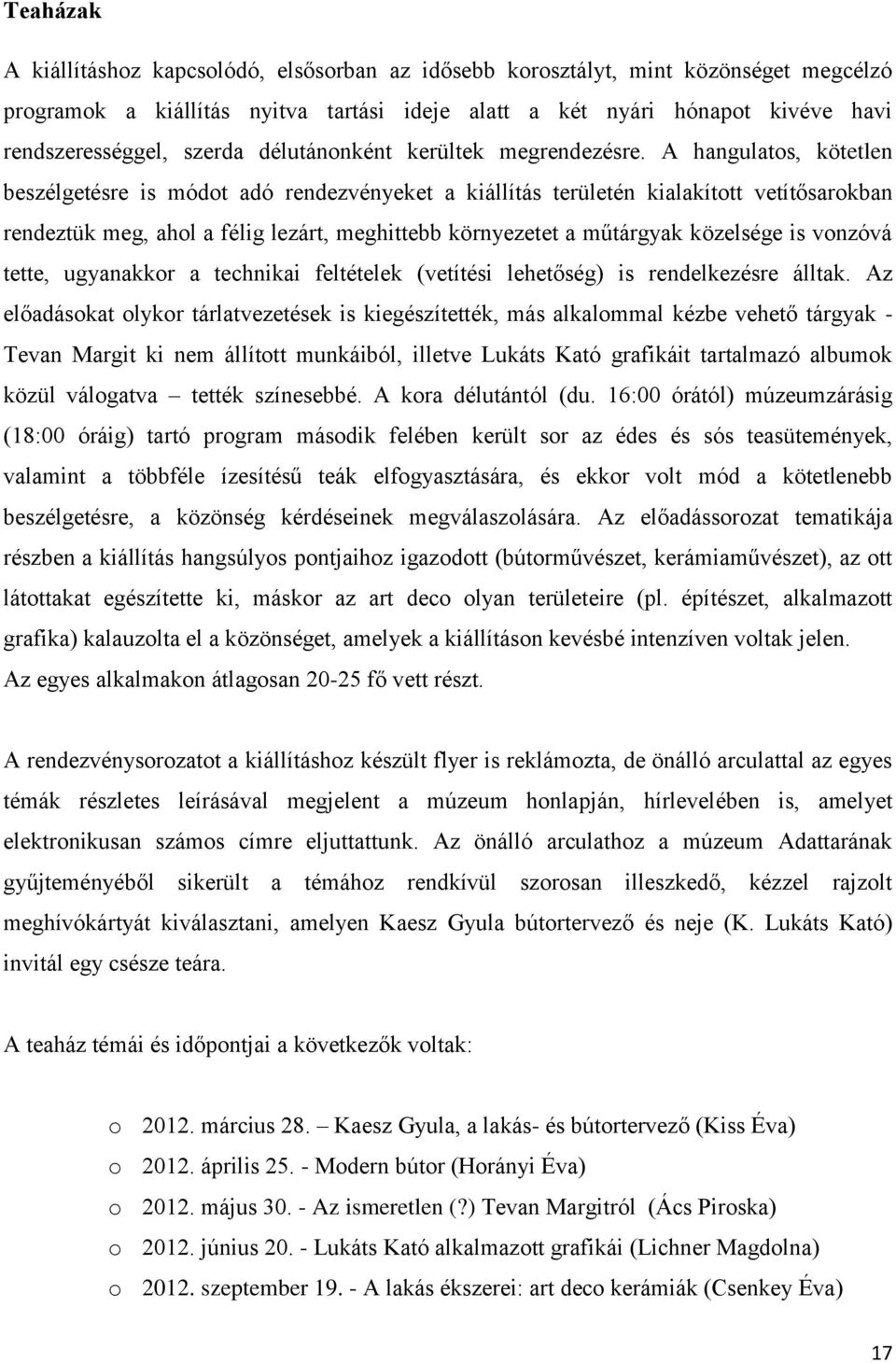 A hangulatos, kötetlen beszélgetésre is módot adó rendezvényeket a kiállítás területén kialakított vetítősarokban rendeztük meg, ahol a félig lezárt, meghittebb környezetet a műtárgyak közelsége is