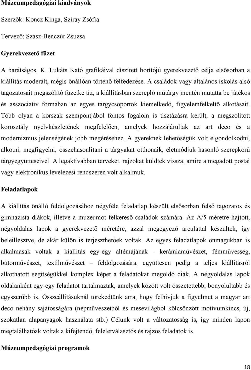 A családok vagy általános iskolás alsó tagozatosait megszólító füzetke tíz, a kiállításban szereplő műtárgy mentén mutatta be játékos és asszociatív formában az egyes tárgycsoportok kiemelkedő,