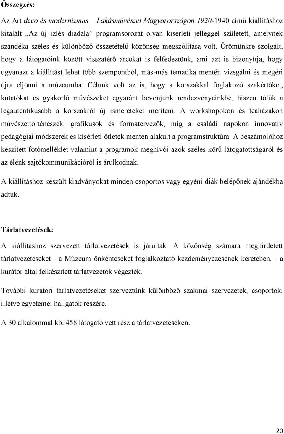 Örömünkre szolgált, hogy a látogatóink között visszatérő arcokat is felfedeztünk, ami azt is bizonyítja, hogy ugyanazt a kiállítást lehet több szempontból, más-más tematika mentén vizsgálni és megéri