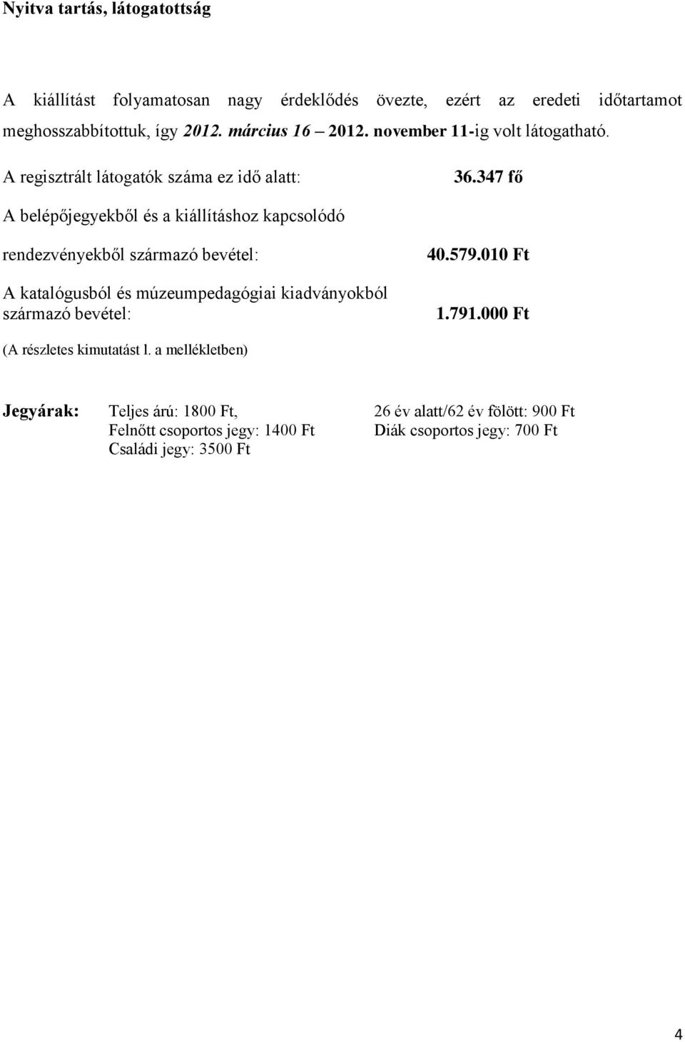 347 fő A belépőjegyekből és a kiállításhoz kapcsolódó rendezvényekből származó bevétel: A katalógusból és múzeumpedagógiai kiadványokból származó