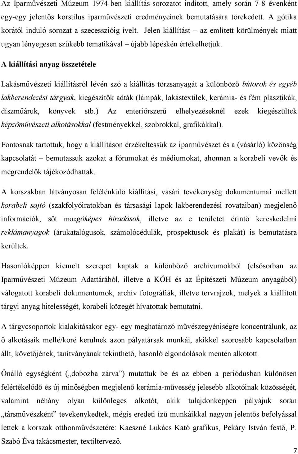 A kiállítási anyag összetétele Lakásművészeti kiállításról lévén szó a kiállítás törzsanyagát a különböző bútorok és egyéb lakberendezési tárgyak, kiegészítők adták (lámpák, lakástextilek, kerámia-