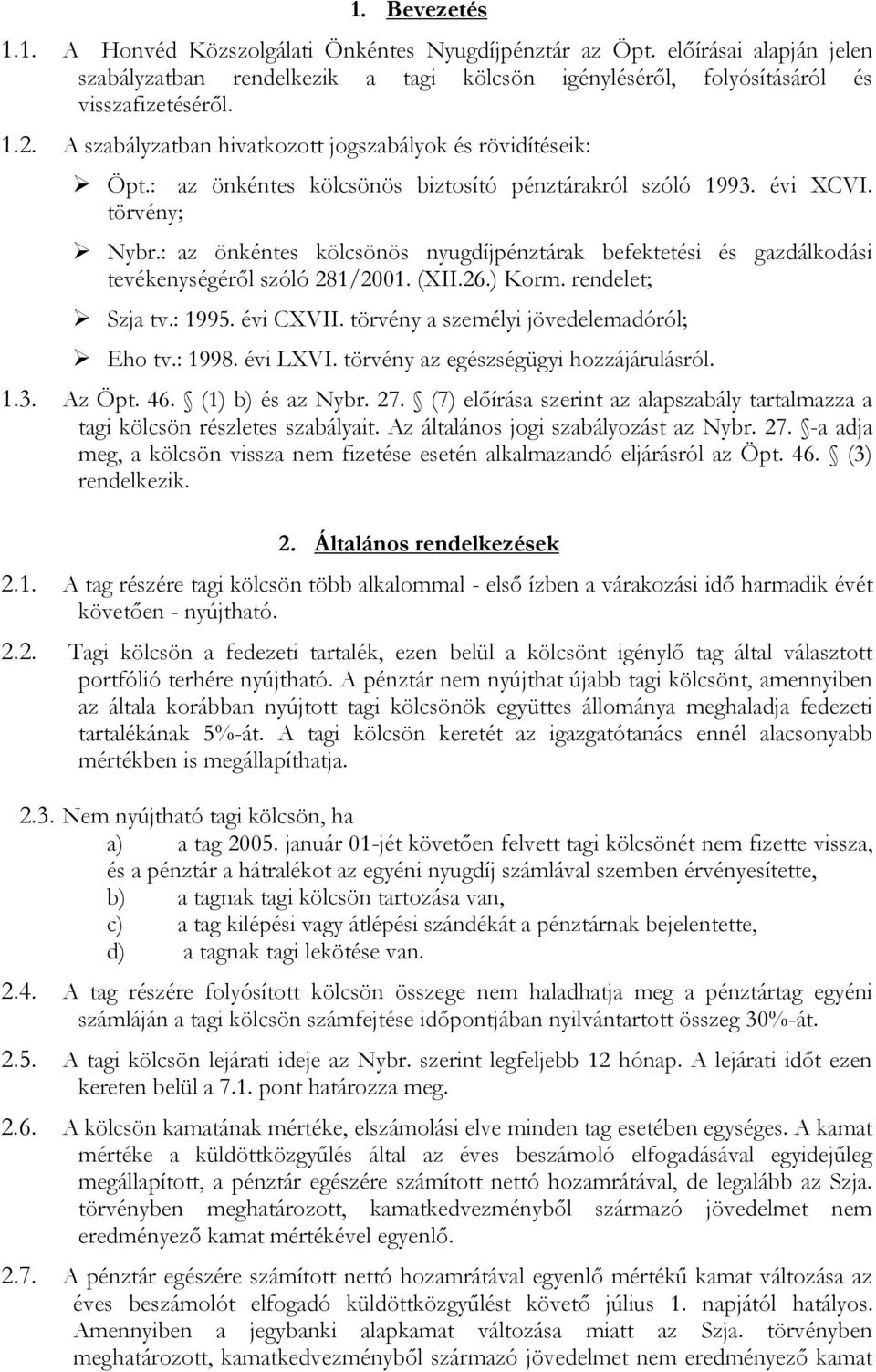 : az önkéntes kölcsönös nyugdíjpénztárak befektetési és gazdálkodási tevékenységéről szóló 281/2001. (XII.26.) Korm. rendelet; Szja tv.: 1995. évi CXVII. törvény a személyi jövedelemadóról; Eho tv.