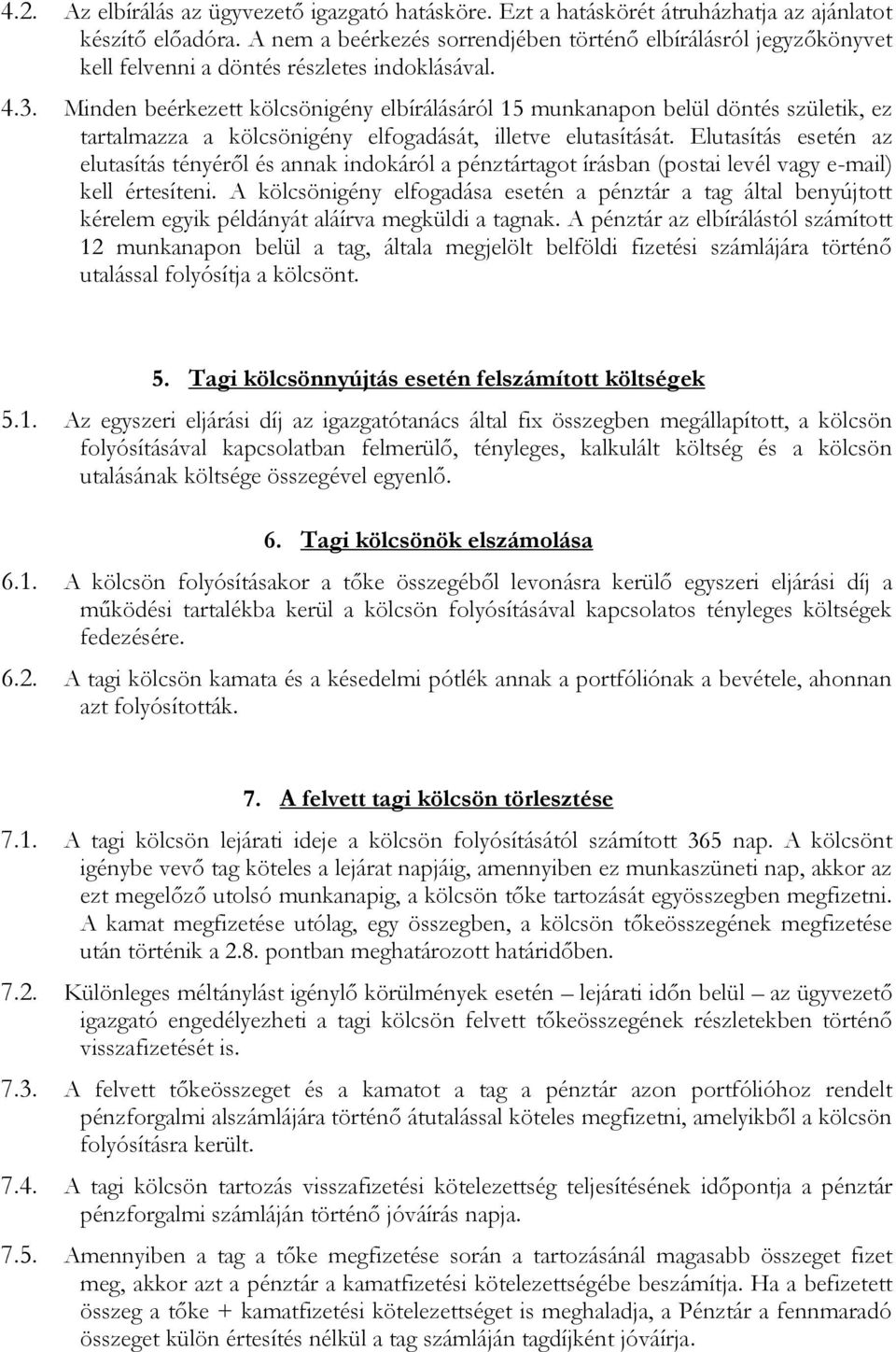 Minden beérkezett kölcsönigény elbírálásáról 15 munkanapon belül döntés születik, ez tartalmazza a kölcsönigény elfogadását, illetve elutasítását.