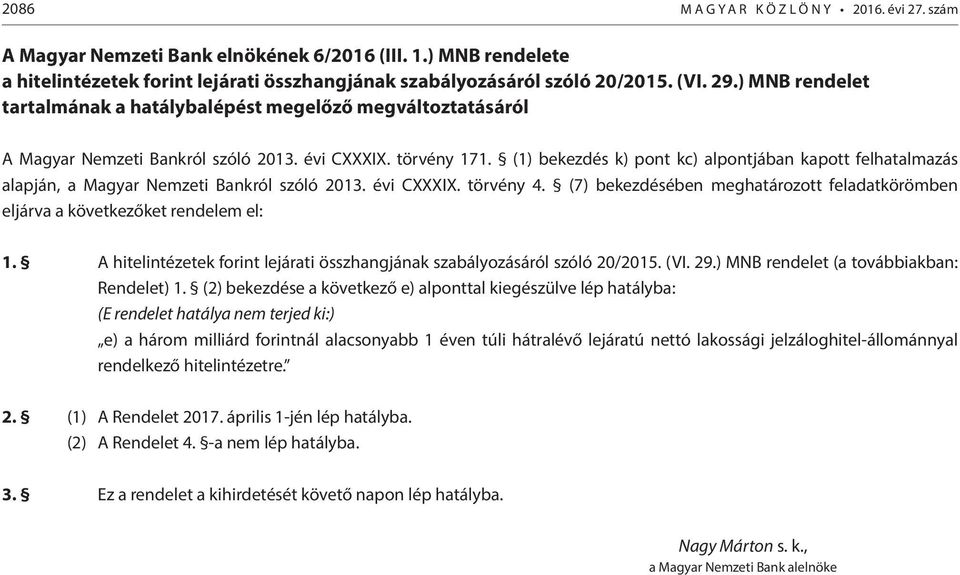 (1) bekezdés k) pont kc) alpontjában kapott felhatalmazás alapján, a Magyar Nemzeti Bankról szóló 2013. évi CXXXIX. törvény 4.
