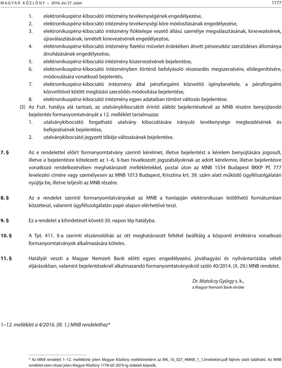 elektronikuspénz-kibocsátó intézmény fióktelepe vezető állású személye megválasztásának, kinevezésének, újraválasztásának, ismételt kinevezésének engedélyezése, 4.