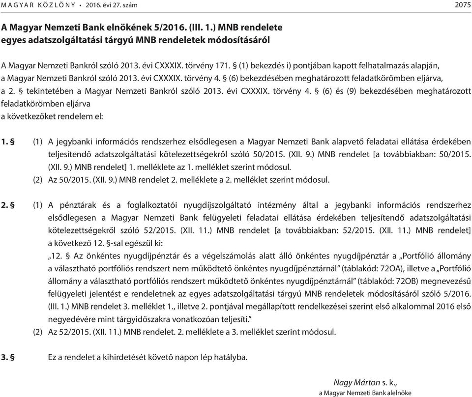 (1) bekezdés i) pontjában kapott felhatalmazás alapján, a Magyar Nemzeti Bankról szóló 2013. évi CXXXIX. törvény 4. (6) bekezdésében meghatározott feladatkörömben eljárva, a 2.