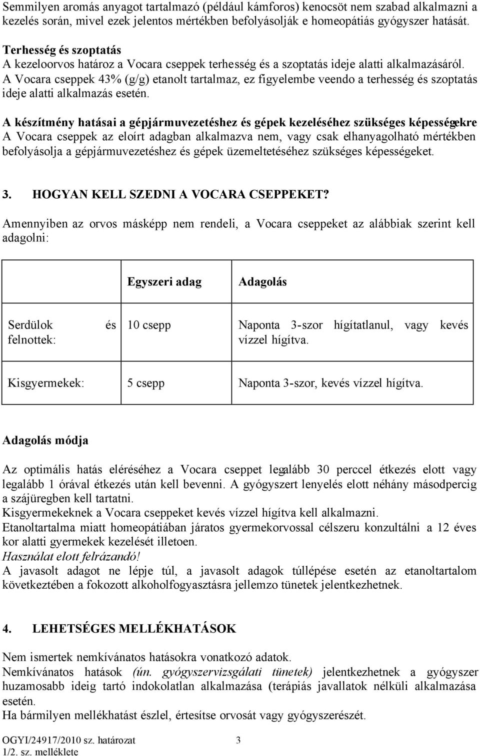 A Vocara cseppek 43% (g/g) etanolt tartalmaz, ez figyelembe veendo a terhesség és szoptatás ideje alatti alkalmazás esetén.