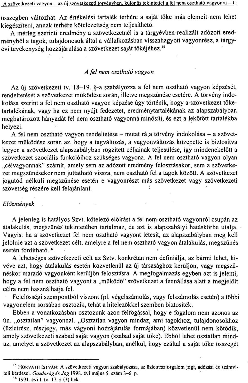 A mérleg szerinti 'eredmény a szövetkezetnél is a tárgyévben, realizált adózott eredményből a tagok; tulajdonosok által a vállalkozásban visszahagyott vagyonrész, a tárgyévi tevékenység hozzájárulása