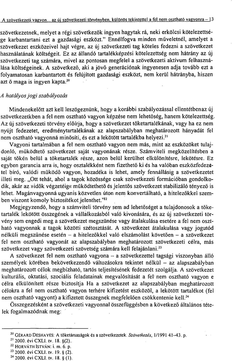 gazdasági eszközt." Ennélfogva minden műveletnél, amelyet a szövetkezet eszközeivel hajt végre, az új szövetkezeti tag köteles fedezni a szövetkezet használatának költségeit.