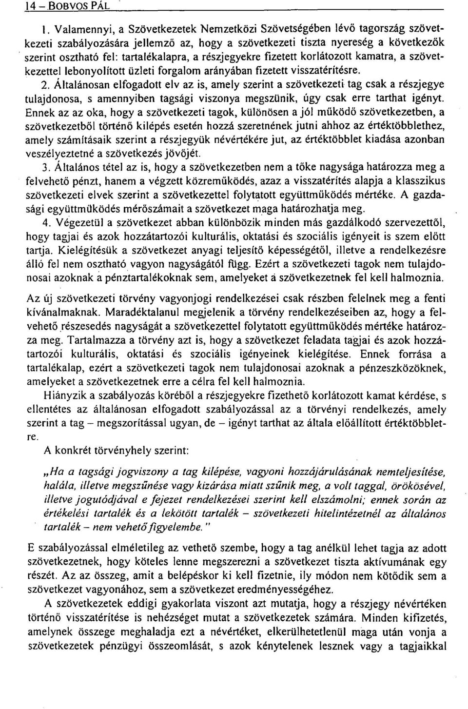 Általánosan elfogadott elv az is, amely szerint a szövetkezeti tag csak a részjegye tulajdonosa, s amennyiben tagsági viszonya megszűnik, úgy csak erre tarthat igényt.