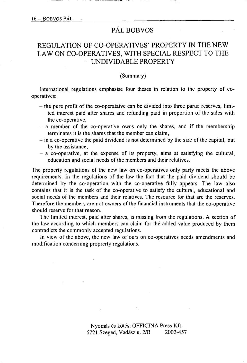 of the sales with the co-operative, a member of the co-operative owns only the shares, and if the membership terminates it is the shares that the member can claim, in a co-operative the paid dividend