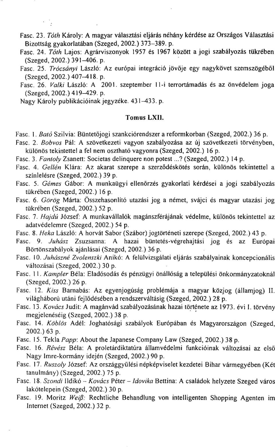 Trócsányi László: Az európai integráció jövője egy nagykövet szemszögéből (Szeged, 2002.) 407-418. p. Fasc. 26. Valki László: A 2001. szeptember 11-i terrortámadás és az önvédelem joga (Szeged, 2002.