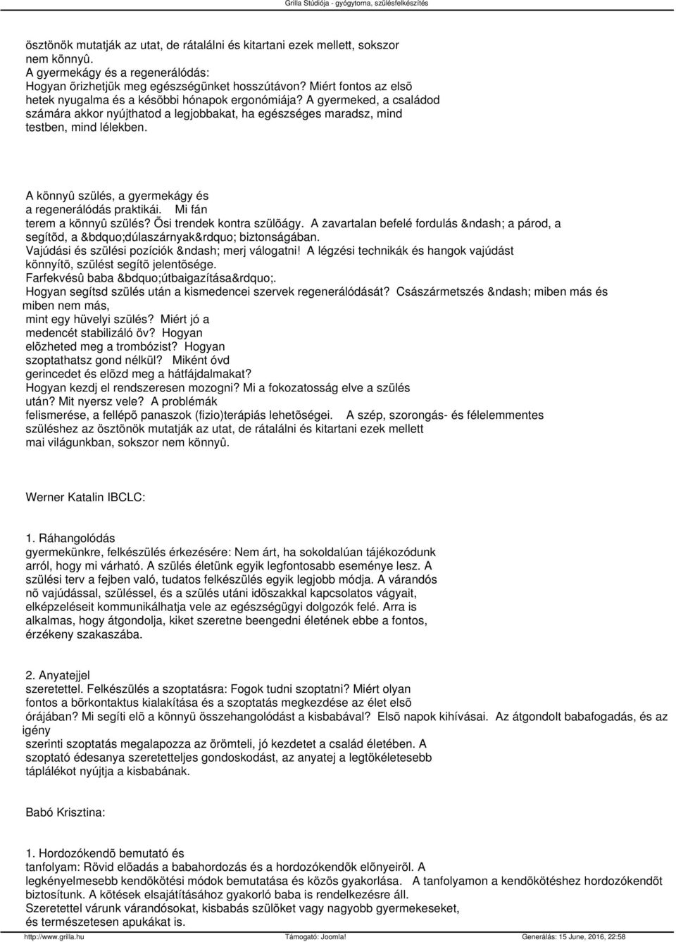 A könnyû szülés, a gyermekágy és a regenerálódás praktikái. Mi fán terem a könnyû szülés? Õsi trendek kontra szülõágy. A zavartalan befelé fordulás a párod, a segítõd, a dúlaszárnyak biztonságában.