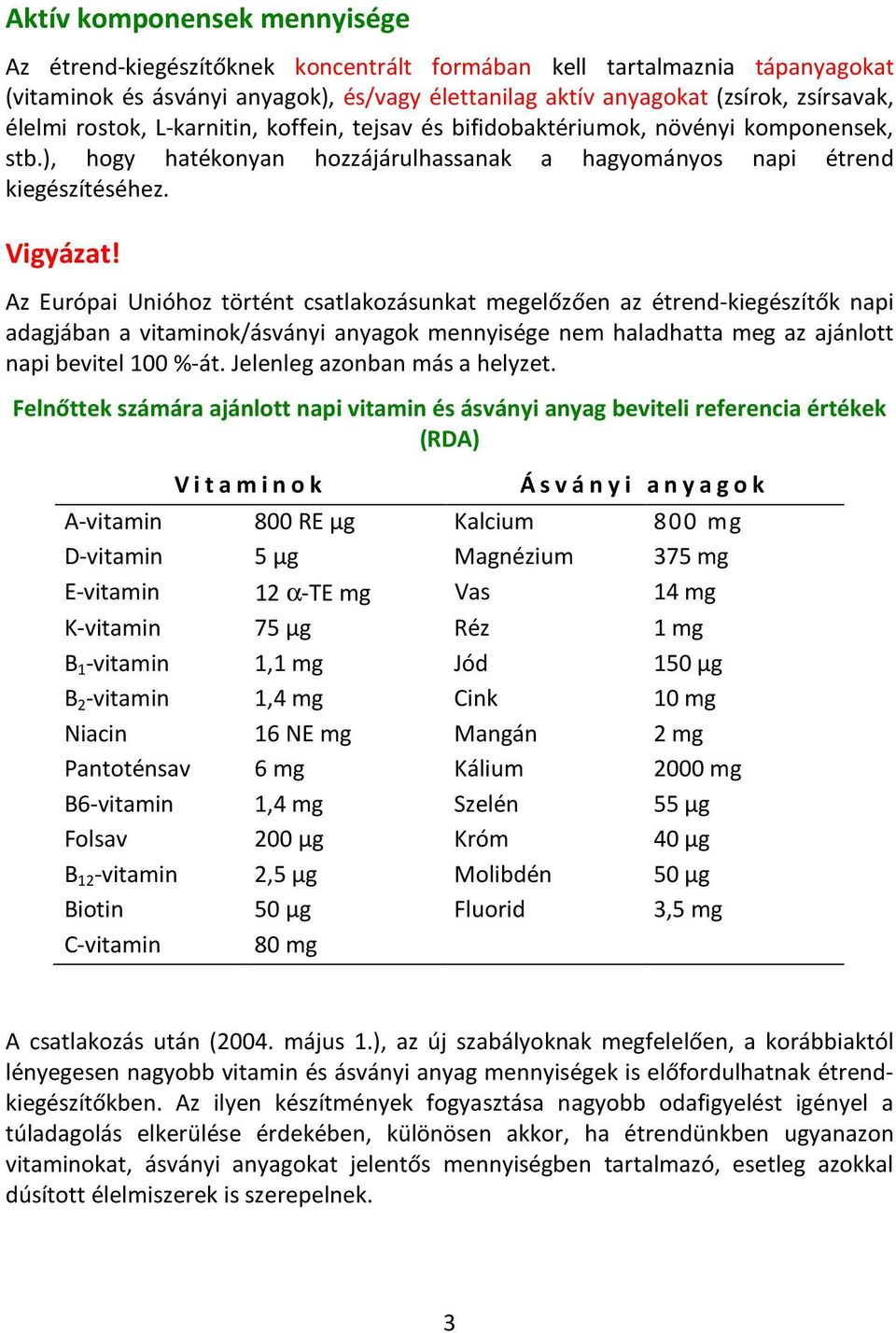 Az Európai Unióhoz történt csatlakozásunkat megelőzően az étrend-kiegészítők napi adagjában a vitaminok/ásványi anyagok mennyisége nem haladhatta meg az ajánlott napi bevitel 100 %-át.