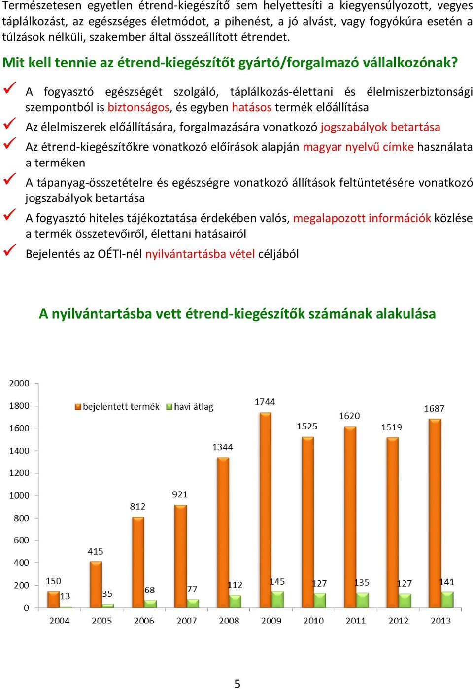 A fogyasztó egészségét szolgáló, táplálkozás-élettani és élelmiszerbiztonsági szempontból is biztonságos, és egyben hatásos termék előállítása Az élelmiszerek előállítására, forgalmazására vonatkozó